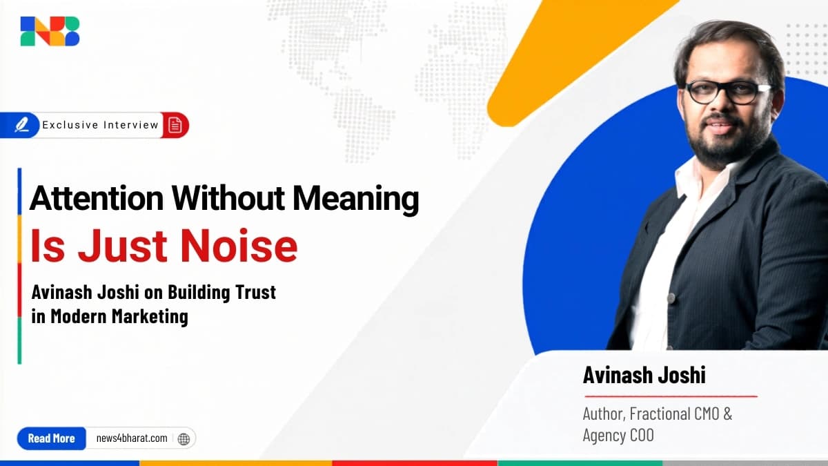 “Attention Without Meaning Is Just Noise”: Avinash Joshi on Building Trust in Modern Marketing